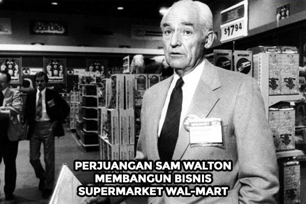Perjuangan Sam Walton Membangun Bisnis Supermarket Wal-Mart