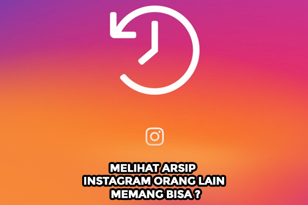 Cara Melihat Arsip Instagram Orang Lain, Memang Bisa ?