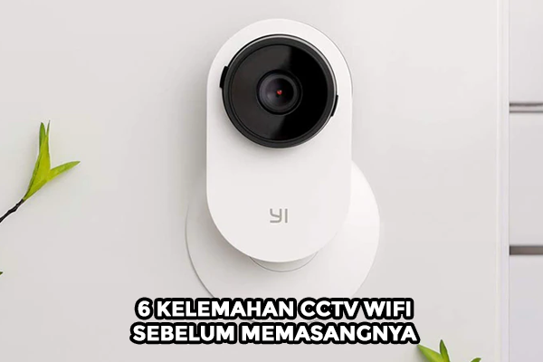 Ketahuilah 6 Kelemahan CCTV Wifi Sebelum Memasangnya