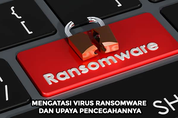 3 Cara Mengatasi Virus Ransomware dan Upaya Pencegahannya