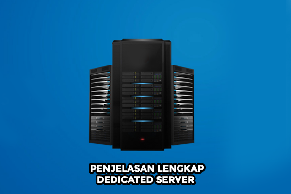 Dedicated Server Adalah Layanan Server Yang Canggih !! Berikut Penjelasan Lengkapnya